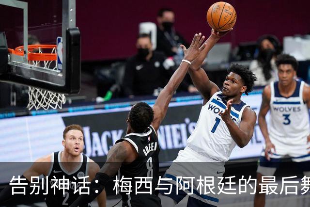 告别神话：梅西与阿根廷的最后舞步